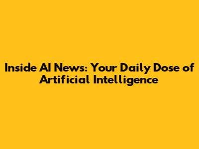 Inside AI News: Your Daily Dose of Artificial Intelligence