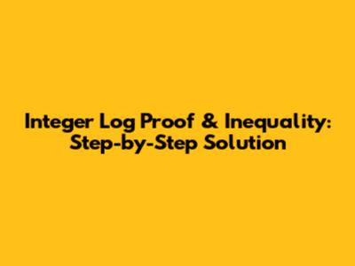 Integer Log Proof & Inequality: Step-by-Step Solution
