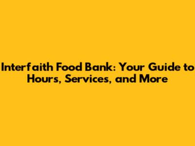 Interfaith Food Bank: Your Guide to Hours, Services, and More