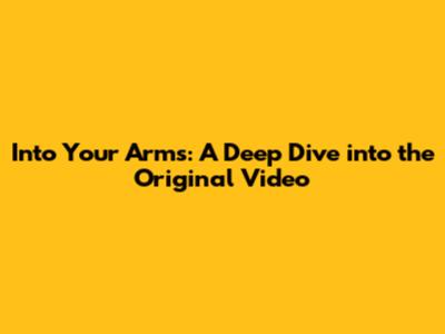 Into Your Arms: A Deep Dive into the Original Video