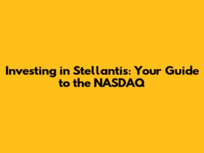 Investing in Stellantis: Your Guide to the NASDAQ