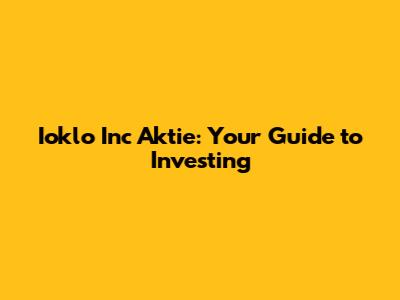 Ioklo Inc Aktie: Your Guide to Investing
