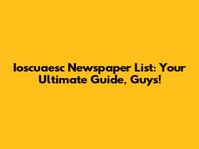 Ioscuaesc Newspaper List: Your Ultimate Guide, Guys!