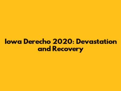Iowa Derecho 2020: Devastation and Recovery