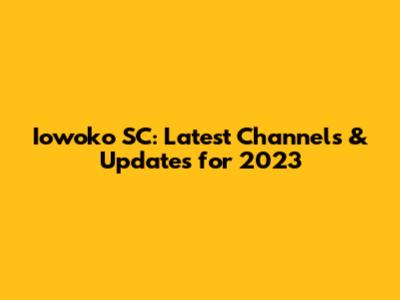 Iowoko SC: Latest Channels & Updates for 2023