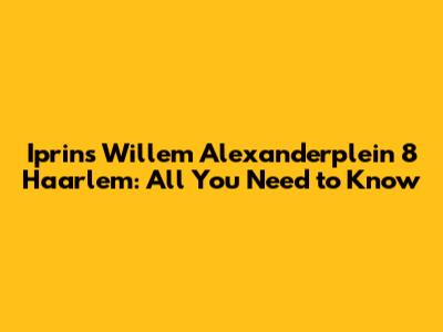 Iprins Willem Alexanderplein 8 Haarlem: All You Need to Know