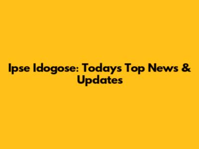 Ipse Idogose: Today's Top News & Updates