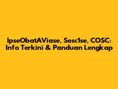 IpseObatAViase, Sesc1se, COSC: Info Terkini & Panduan Lengkap
