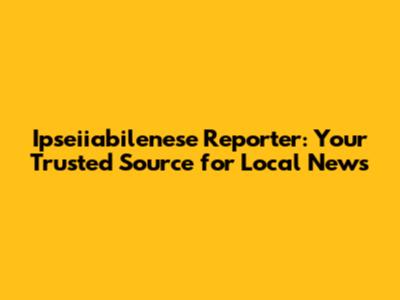 Ipseiiabilenese Reporter: Your Trusted Source for Local News