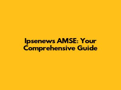 Ipsenews AMSE: Your Comprehensive Guide