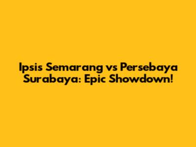 Ipsis Semarang vs Persebaya Surabaya: Epic Showdown!