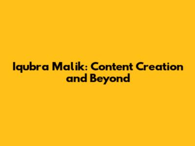 Iqubra Malik: Content Creation and Beyond