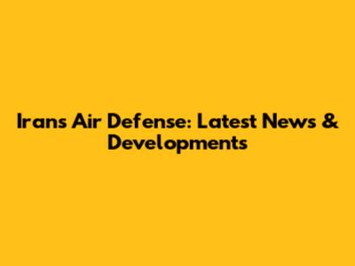 Iran's Air Defense: Latest News & Developments