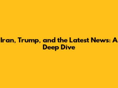 Iran, Trump, and the Latest News: A Deep Dive
