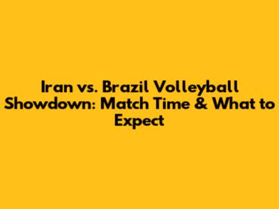 Iran vs. Brazil Volleyball Showdown: Match Time & What to Expect