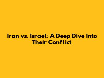 Iran vs. Israel: A Deep Dive Into Their Conflict