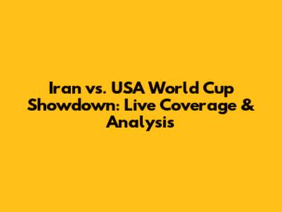 Iran vs. USA World Cup Showdown: Live Coverage & Analysis