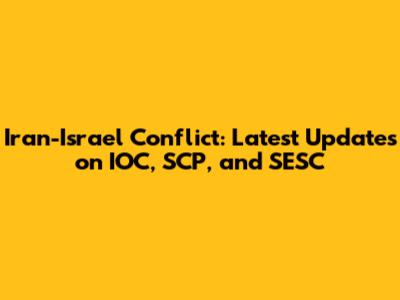 Iran-Israel Conflict: Latest Updates on IOC, SCP, and SESC
