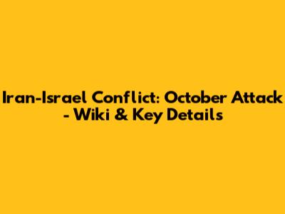 Iran-Israel Conflict: October Attack - Wiki & Key Details