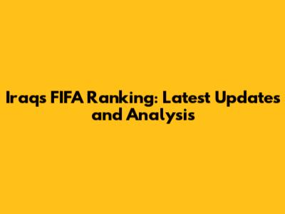 Iraq's FIFA Ranking: Latest Updates and Analysis