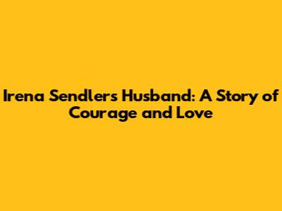 Irena Sendler's Husband: A Story of Courage and Love