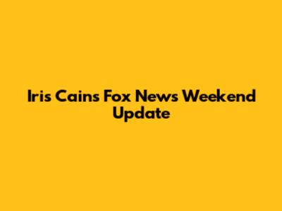 Iris Cain's Fox News Weekend Update