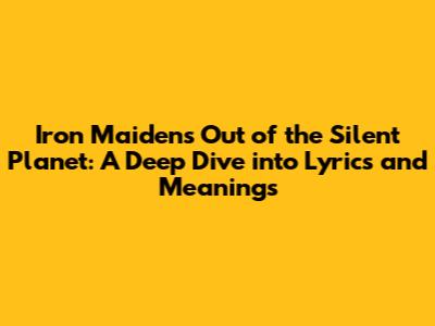 Iron Maiden's 'Out of the Silent Planet': A Deep Dive into Lyrics and Meanings