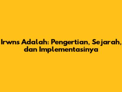 Irwns Adalah: Pengertian, Sejarah, dan Implementasinya