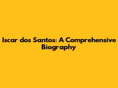 Iscar dos Santos: A Comprehensive Biography