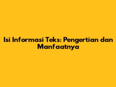 Isi Informasi Teks: Pengertian dan Manfaatnya
