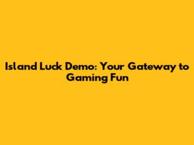 Island Luck Demo: Your Gateway to Gaming Fun
