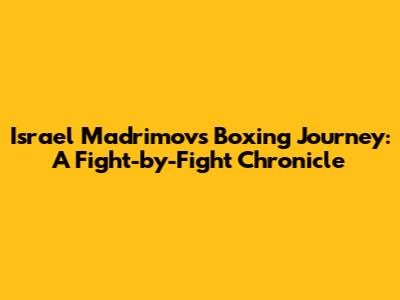 Israel Madrimov's Boxing Journey: A Fight-by-Fight Chronicle