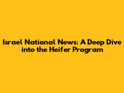 Israel National News: A Deep Dive into the Heifer Program