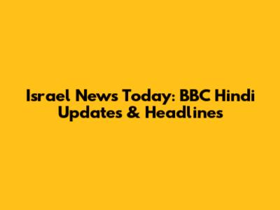 Israel News Today: BBC Hindi Updates & Headlines