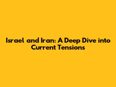 Israel and Iran: A Deep Dive into Current Tensions