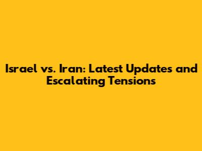 Israel vs. Iran: Latest Updates and Escalating Tensions