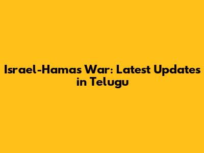 Israel-Hamas War: Latest Updates in Telugu