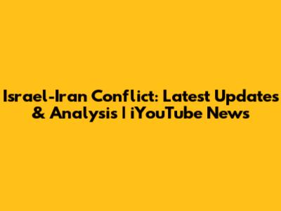 Israel-Iran Conflict: Latest Updates & Analysis | iYouTube News
