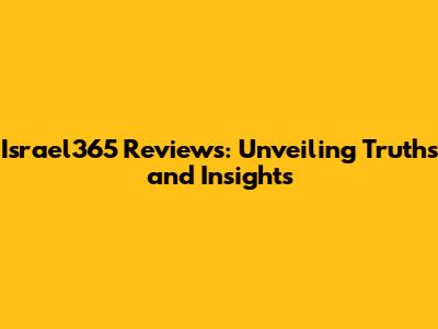 Israel365 Reviews: Unveiling Truths and Insights