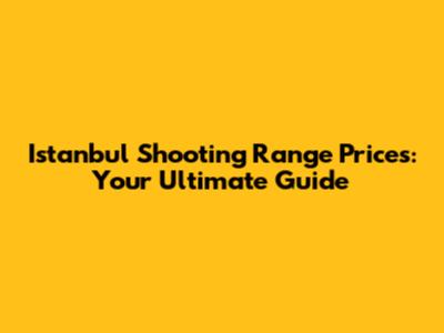 Istanbul Shooting Range Prices: Your Ultimate Guide