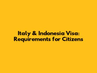 Italy & Indonesia Visa: Requirements for Citizens