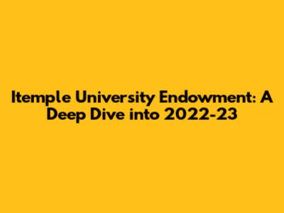 Itemple University Endowment: A Deep Dive into 2022-23
