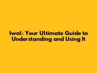 Iwal: Your Ultimate Guide to Understanding and Using It