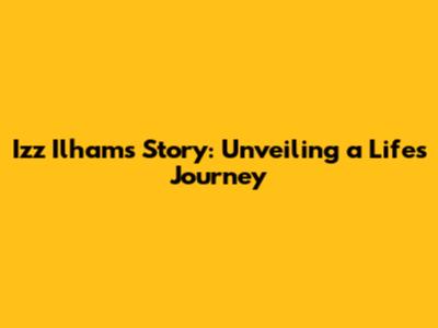 Izz Ilham's Story: Unveiling a Life's Journey