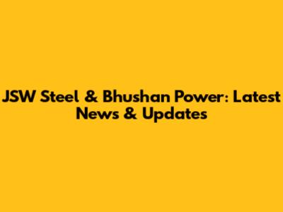 JSW Steel & Bhushan Power: Latest News & Updates