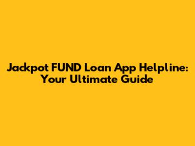 Jackpot FUND Loan App Helpline: Your Ultimate Guide