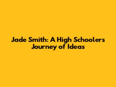 Jade Smith: A High Schooler's Journey of Ideas