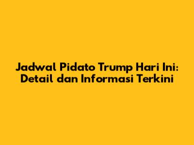 Jadwal Pidato Trump Hari Ini: Detail dan Informasi Terkini