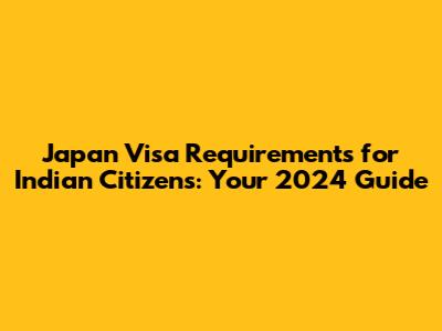 Japan Visa Requirements for Indian Citizens: Your 2024 Guide