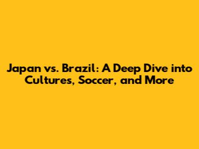 Japan vs. Brazil: A Deep Dive into Cultures, Soccer, and More